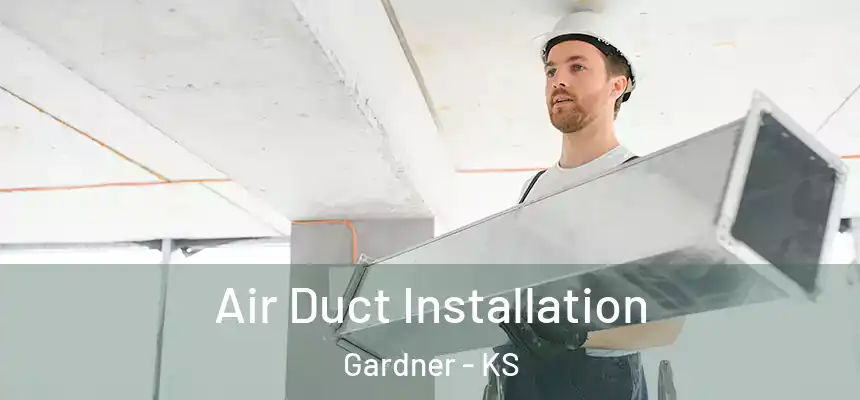 Air Duct Installation Gardner - KS
