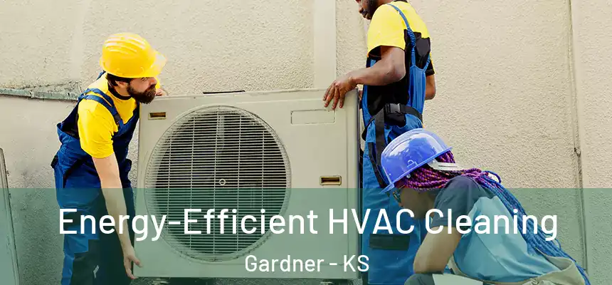 Energy-Efficient HVAC Cleaning Gardner - KS