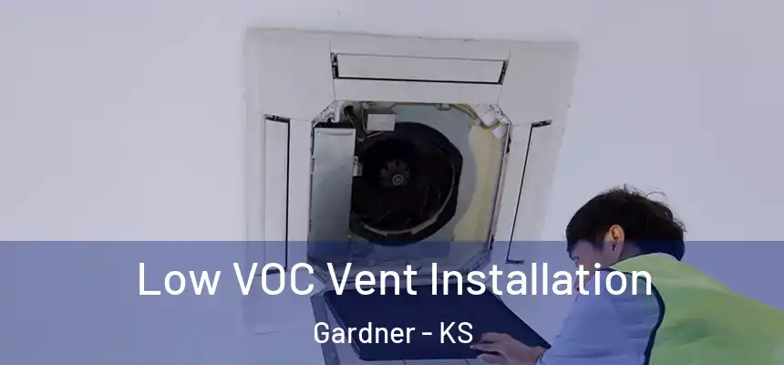  Low VOC Vent Installation Gardner - KS
